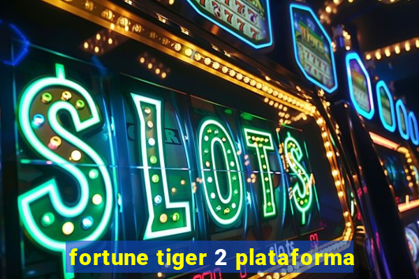 fortune tiger 2 plataforma